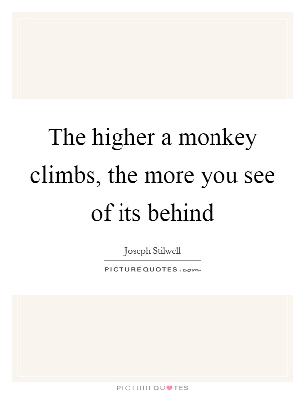 The higher a monkey climbs, the more you see of its behind Picture Quote #1