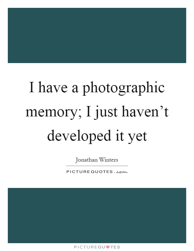 I have a photographic memory; I just haven't developed it yet Picture Quote #1