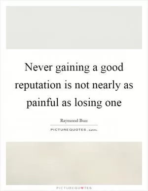 Never gaining a good reputation is not nearly as painful as losing one Picture Quote #1