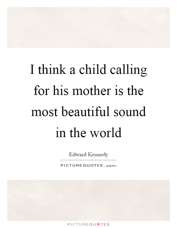 I think a child calling for his mother is the most beautiful sound in the world Picture Quote #1