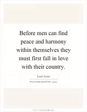 Before men can find peace and harmony within themselves they must first fall in love with their country Picture Quote #1