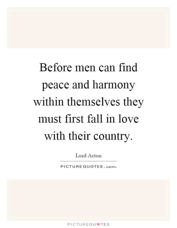 Before men can find peace and harmony within themselves they must first fall in love with their country Picture Quote #1