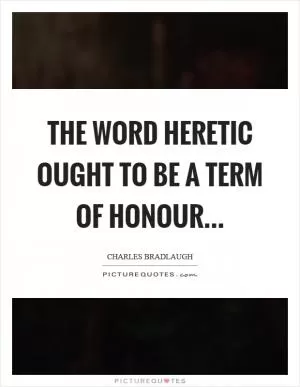 The word heretic ought to be a term of honour Picture Quote #1