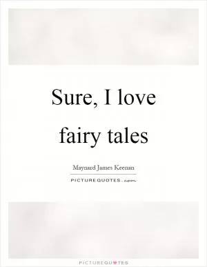 Sure, I love fairy tales Picture Quote #1