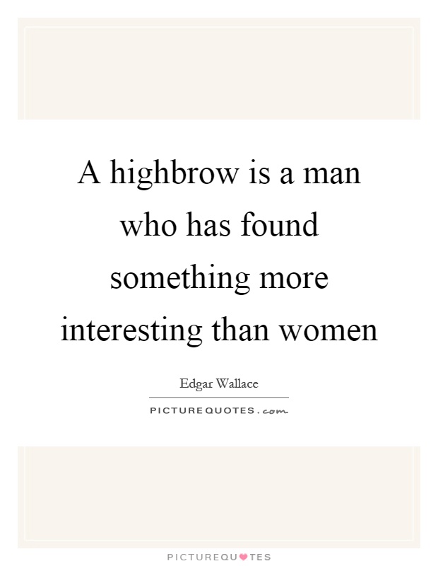 A highbrow is a man who has found something more interesting than women Picture Quote #1