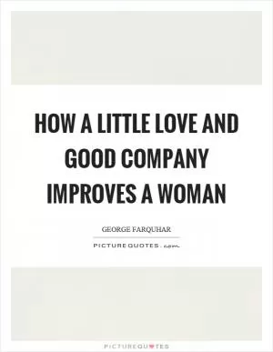 How a little love and good company improves a woman Picture Quote #1