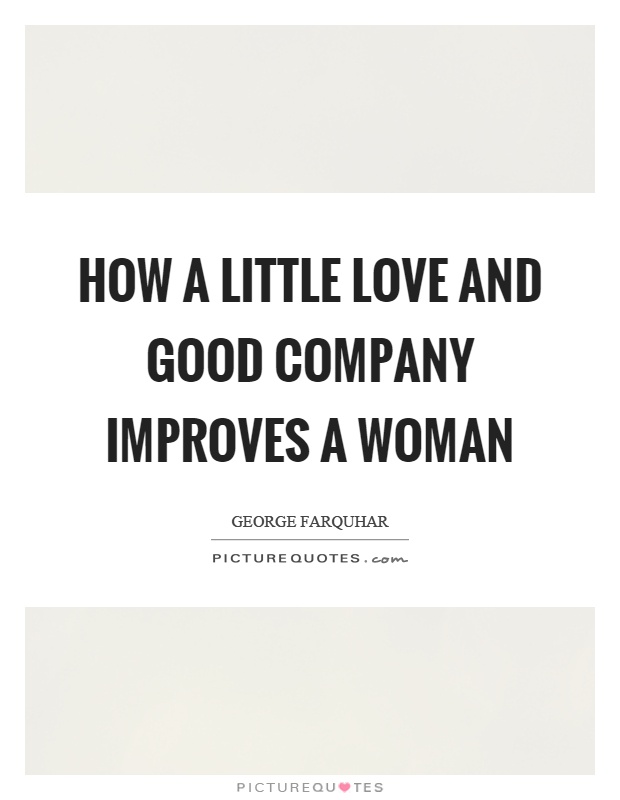 How a little love and good company improves a woman Picture Quote #1