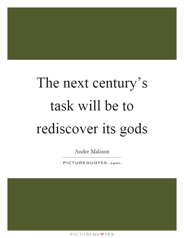 The next century's task will be to rediscover its gods Picture Quote #1