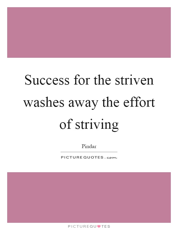 Success for the striven washes away the effort of striving Picture Quote #1