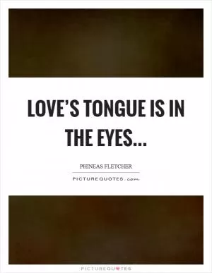 Love’s tongue is in the eyes Picture Quote #1