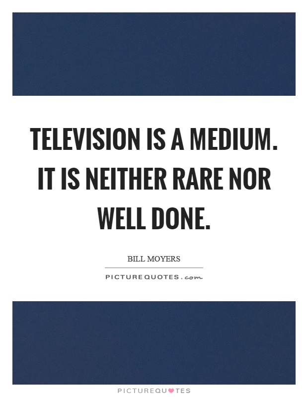Television is a medium. It is neither rare nor well done Picture Quote #1