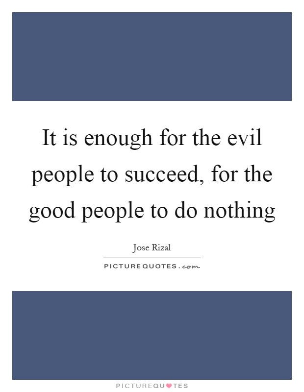 It is enough for the evil people to succeed, for the good people to do nothing Picture Quote #1