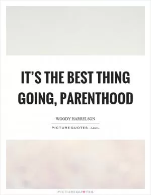 It’s the best thing going, parenthood Picture Quote #1