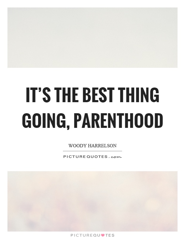 It's the best thing going, parenthood Picture Quote #1
