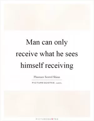 Man can only receive what he sees himself receiving Picture Quote #1