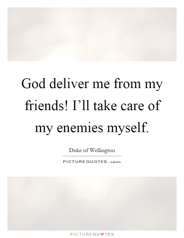 God deliver me from my friends! I'll take care of my enemies myself Picture Quote #1