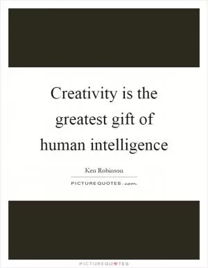 Creativity is the greatest gift of human intelligence Picture Quote #1