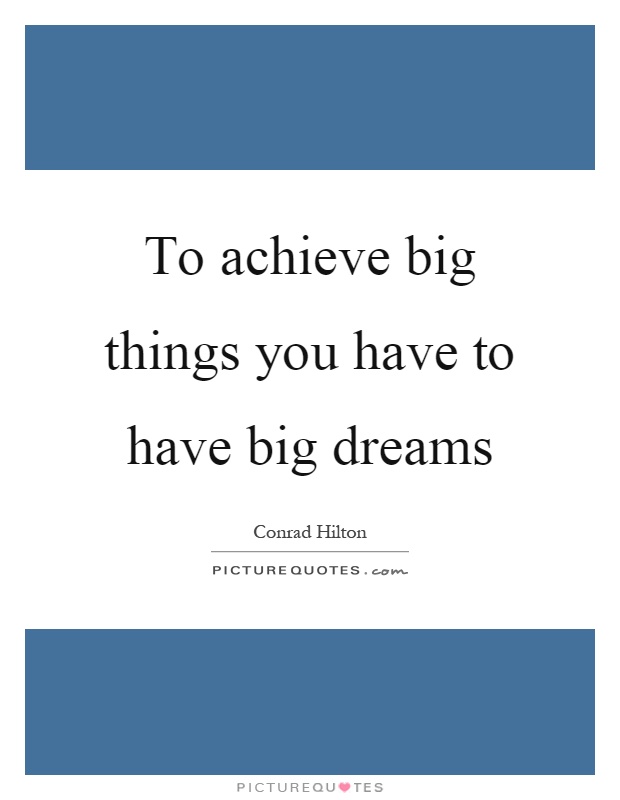 To achieve big things you have to have big dreams Picture Quote #1