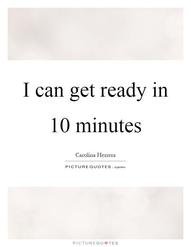 I can get ready in 10 minutes Picture Quote #1