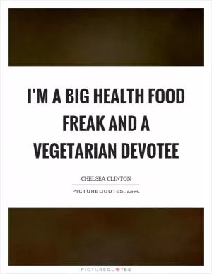 I’m a big health food freak and a vegetarian devotee Picture Quote #1