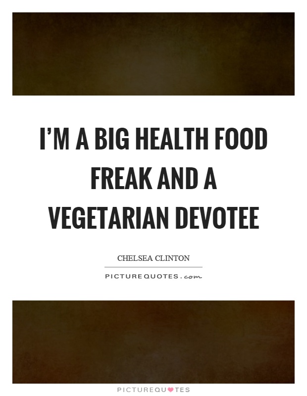 I'm a big health food freak and a vegetarian devotee Picture Quote #1