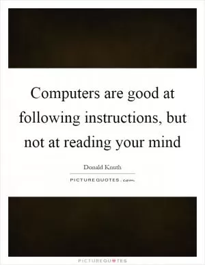 Computers are good at following instructions, but not at reading your mind Picture Quote #1