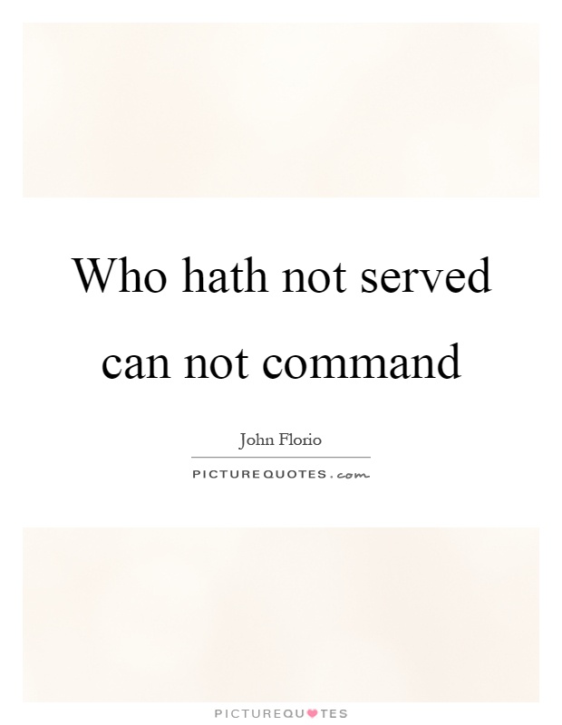 Who hath not served can not command Picture Quote #1
