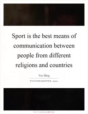 Sport is the best means of communication between people from different religions and countries Picture Quote #1