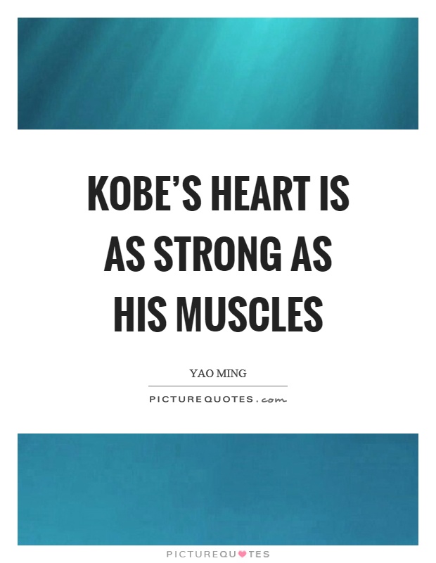 Kobe's heart is as strong as his muscles Picture Quote #1