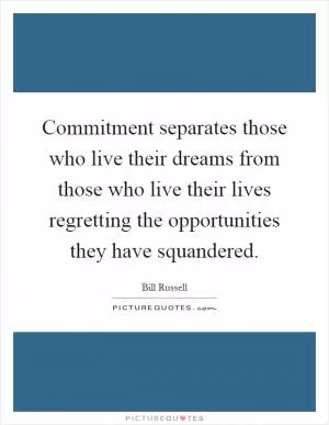 Commitment separates those who live their dreams from those who live their lives regretting the opportunities they have squandered Picture Quote #1