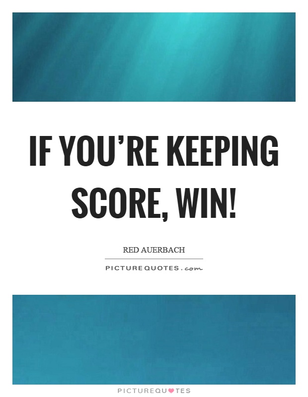 If you're keeping score, win! Picture Quote #1