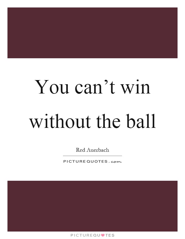 You can't win without the ball Picture Quote #1