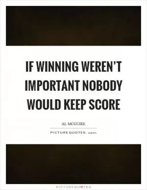 If winning weren’t important nobody would keep score Picture Quote #1