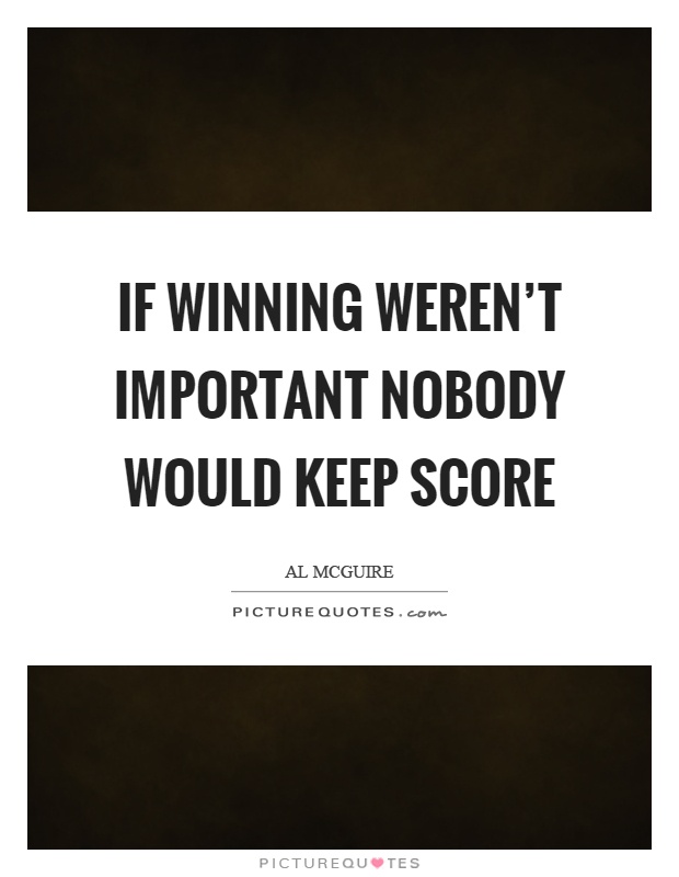If winning weren't important nobody would keep score Picture Quote #1