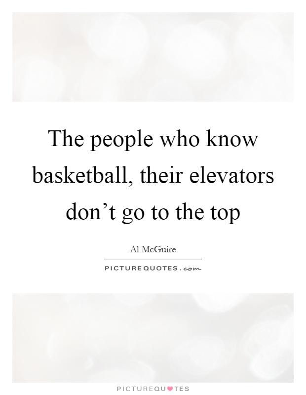 The people who know basketball, their elevators don't go to the top Picture Quote #1