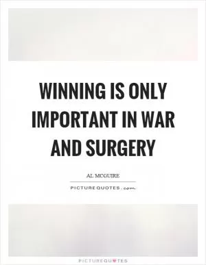 Winning is only important in war and surgery Picture Quote #1