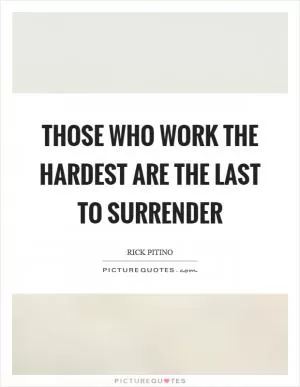Those who work the hardest are the last to surrender Picture Quote #1