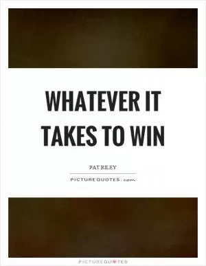 Whatever it takes to win Picture Quote #1