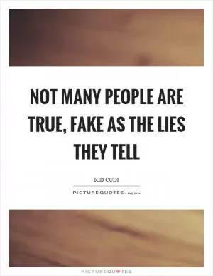 Not many people are true, fake as the lies they tell Picture Quote #1