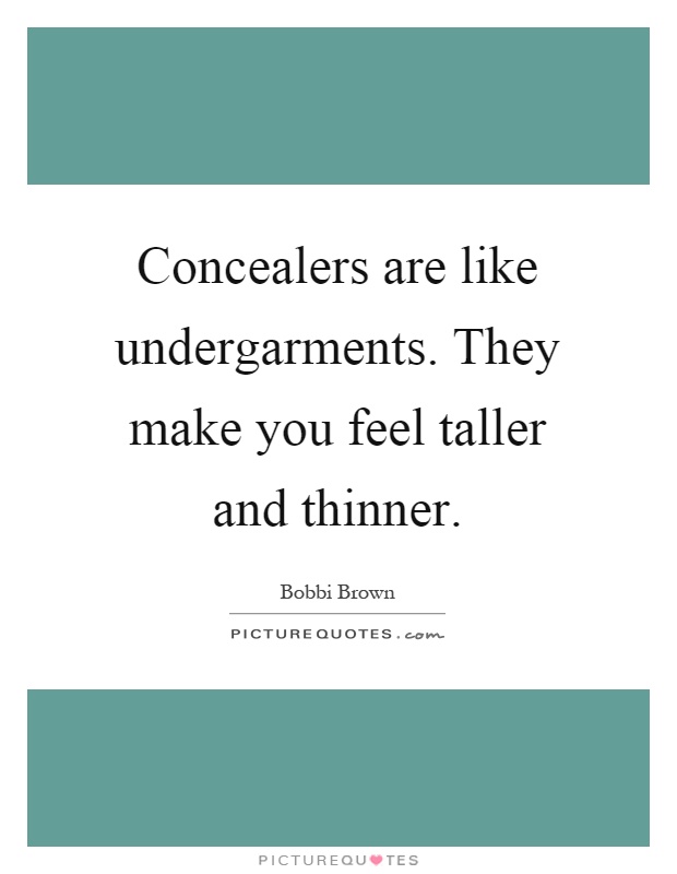 Concealers are like undergarments. They make you feel taller and thinner Picture Quote #1