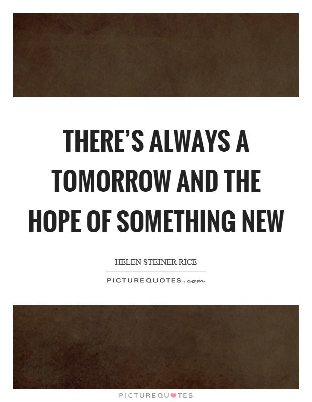 There's always a tomorrow and the hope of something new Picture Quote #1