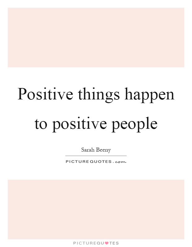Positive things happen to positive people Picture Quote #1