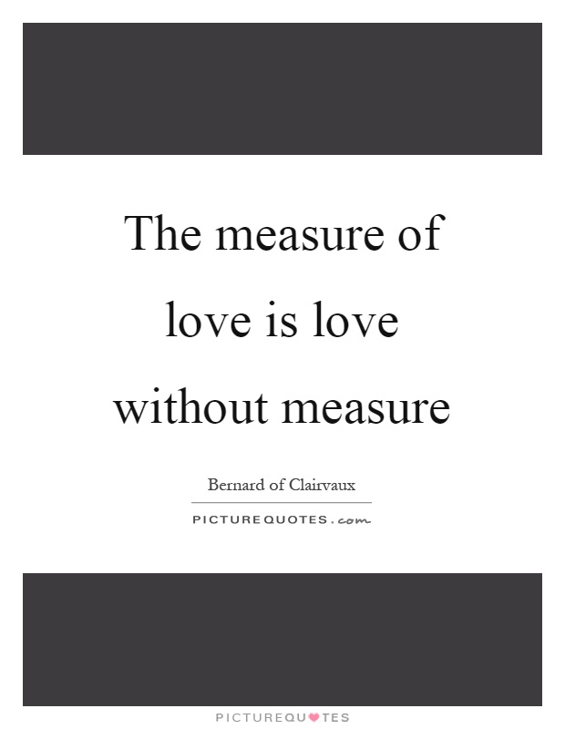The measure of love is love without measure Picture Quote #1