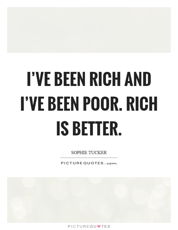 I've been rich and I've been poor. Rich is better Picture Quote #1