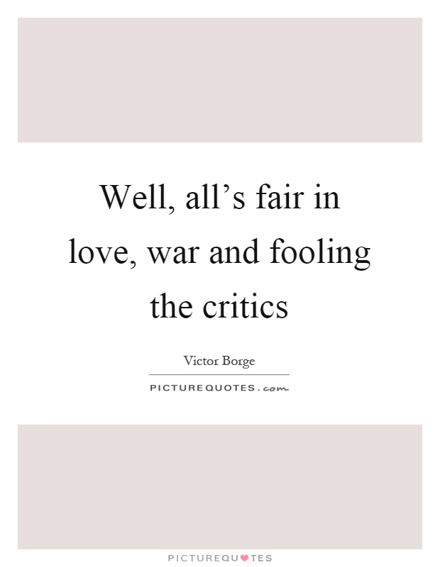 Well, all's fair in love, war and fooling the critics Picture Quote #1