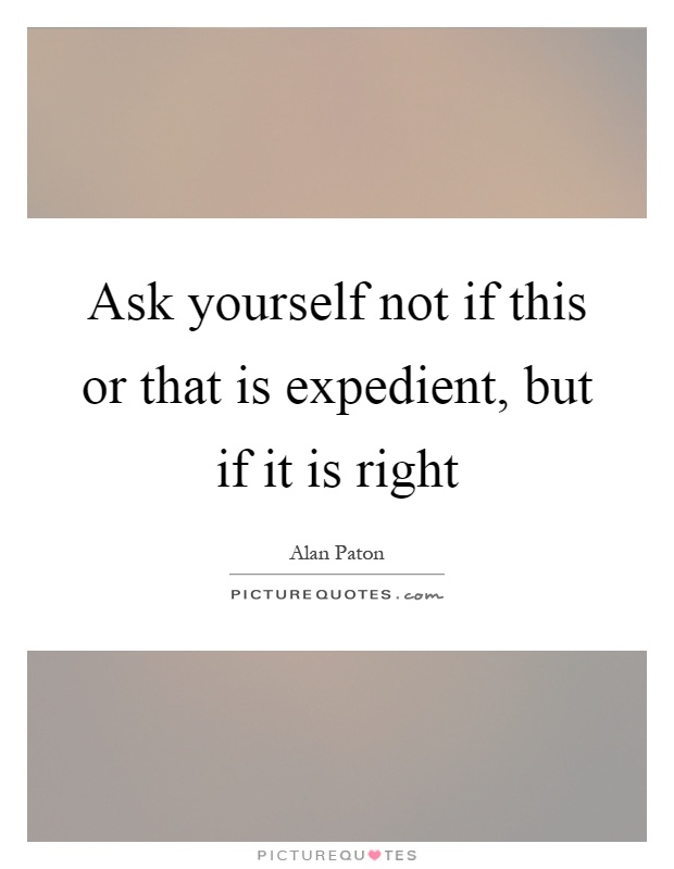 Ask yourself not if this or that is expedient, but if it is right Picture Quote #1