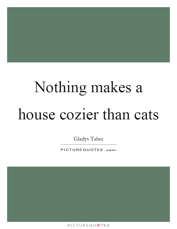 Nothing makes a house cozier than cats Picture Quote #1