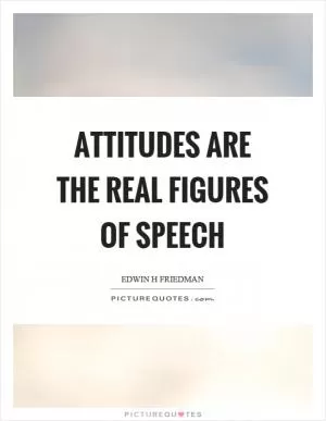 Attitudes are the real figures of speech Picture Quote #1