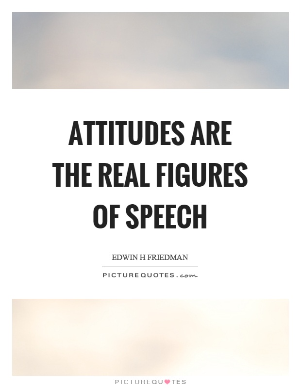 Attitudes are the real figures of speech Picture Quote #1
