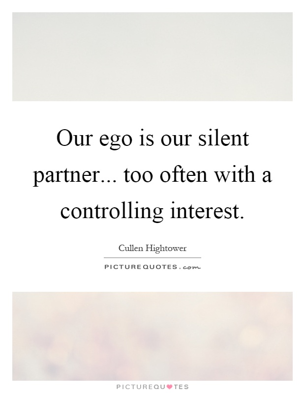 Our ego is our silent partner... too often with a controlling interest Picture Quote #1